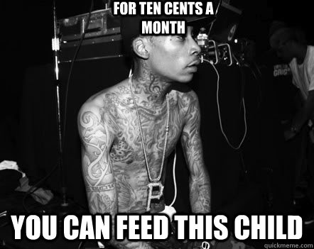 you can feed this child for ten cents a month   Wiz Khalifa