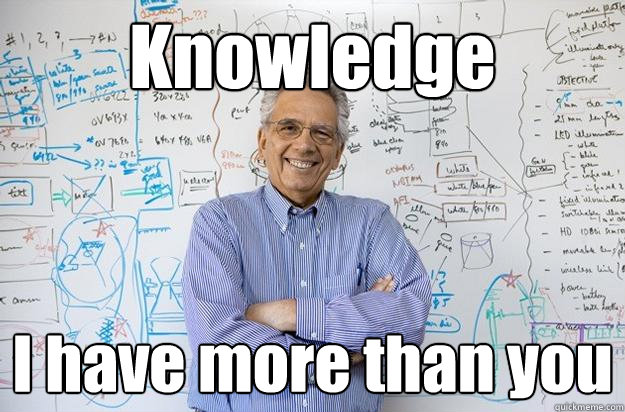 Knowledge I have more than you - Knowledge I have more than you  Engineering Professor