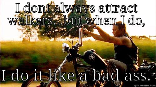 I DONT ALWAYS ATTRACT WALKERS...BUT WHEN I DO,  I DO IT LIKE A BAD ASS. Misc