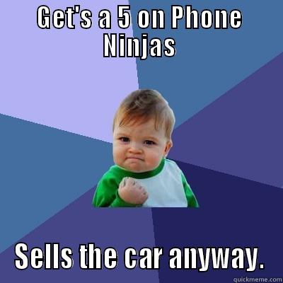 GET'S A 5 ON PHONE NINJAS SELLS THE CAR ANYWAY. Success Kid