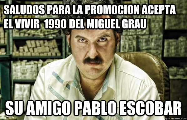 saludos para la promocion acepta el vivir  1990 del miguel grau su amigo pablo escobar   