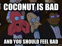 Coconut is bad and you should feel bad  Zoidberg