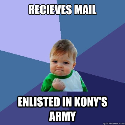 RECIEVES MAIL ENLISTED IN KONY'S ARMY  Success Kid