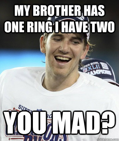 My Brother Has One Ring I have two You mad?  Eli Manning You Mad