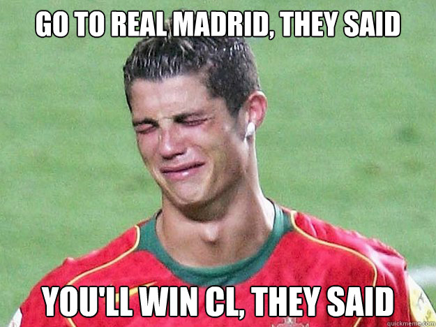 go to Real Madrid, they said you'll win CL, they said - go to Real Madrid, they said you'll win CL, they said  Crying Ronaldo