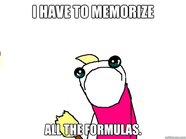 I have to memorize all the formulas. - I have to memorize all the formulas.  All the things sad