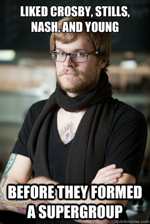 Liked crosby, stills, nash, and young Before they formed a supergroup  Hipster Barista