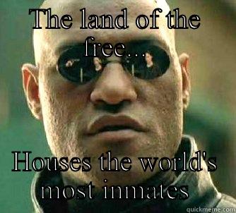 THE LAND OF THE FREE... HOUSES THE WORLD'S MOST INMATES Matrix Morpheus