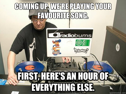 Coming up, we're playing your favourite song. First, here's an hour of everything else.  Scumbag DJ