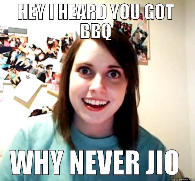 HEY I HEARD YOU GOT BBQ WHY NEVER JIO Overly Attached Girlfriend