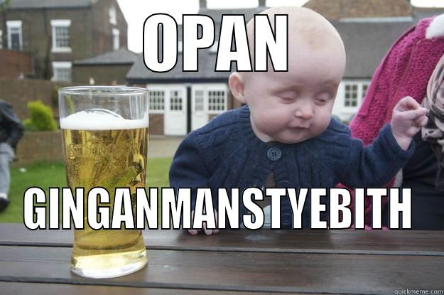 OPAN GINGANMANSTYEBITH drunk baby