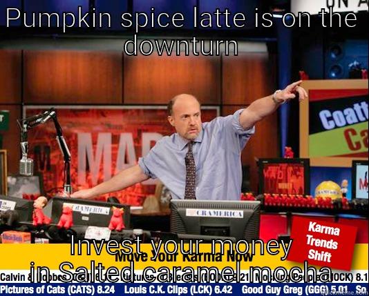 Pumpkin spice - PUMPKIN SPICE LATTE IS ON THE DOWNTURN INVEST YOUR MONEY IN SALTED CARAMEL MOCHA Mad Karma with Jim Cramer