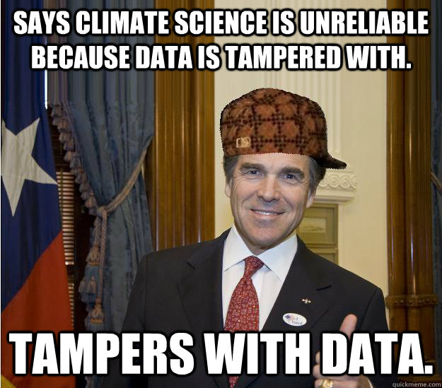 Says climate science is unreliable because data is tampered with. Tampers with data.  Scumbag Rick Perry