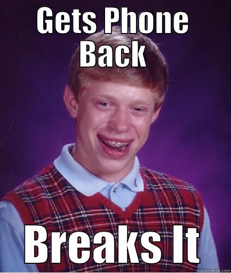 GETS PHONE BACK BREAKS IT Bad Luck Brian
