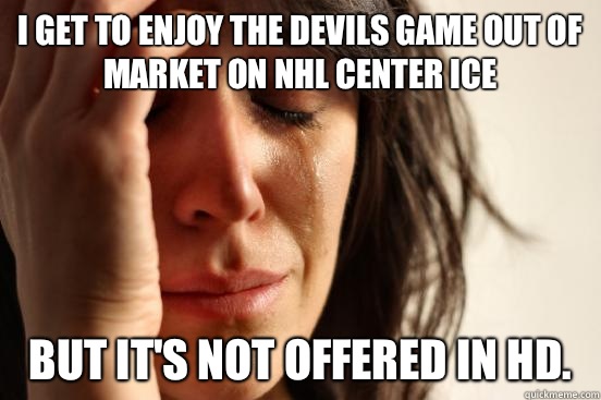 I get to enjoy the Devils game out of market on NHL Center Ice But it's not offered in HD.   First World Problems