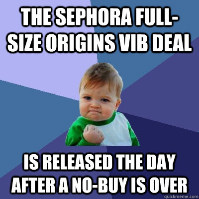 The Sephora full-size Origins VIB deal Is released the day after a no-buy is over - The Sephora full-size Origins VIB deal Is released the day after a no-buy is over  Success Kid