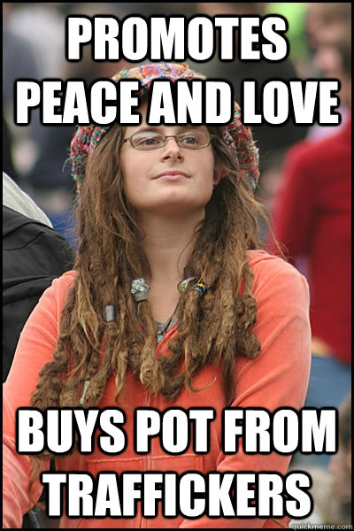 PROMOTES PEACE AND LOVE BUYS pot FROM traffickers  Bad Argument Hippie