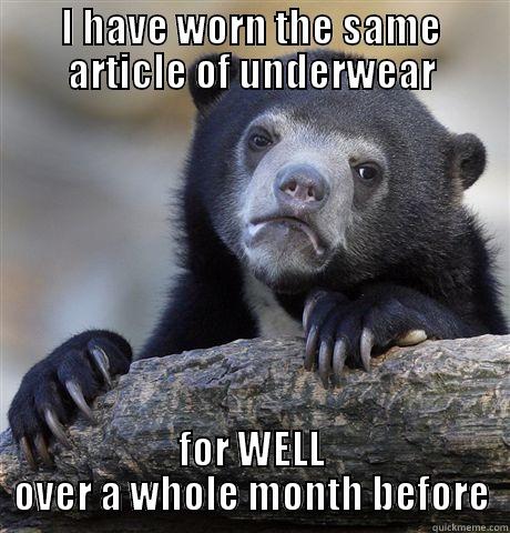 Like a tent of rotting fish - I HAVE WORN THE SAME ARTICLE OF UNDERWEAR FOR WELL OVER A WHOLE MONTH BEFORE Confession Bear