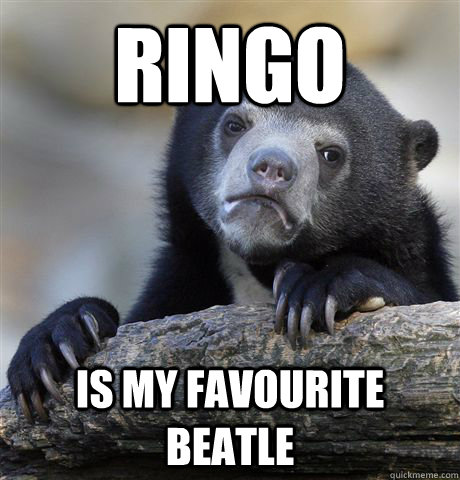 RINGO is my favourite beatle  Confession Bear