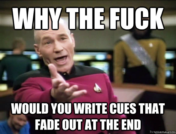 why the fuck would you write cues that fade out at the end - why the fuck would you write cues that fade out at the end  Annoyed Picard HD