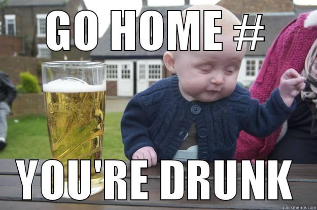 GO HOME # YOU'RE DRUNK drunk baby