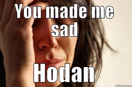 YOU MADE ME SAD HODAN First World Problems