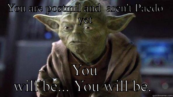 YOU ARE POSTMIL AND  AREN'T PAEDO YET YOU WILL BE... YOU WILL BE.  True dat, Yoda.