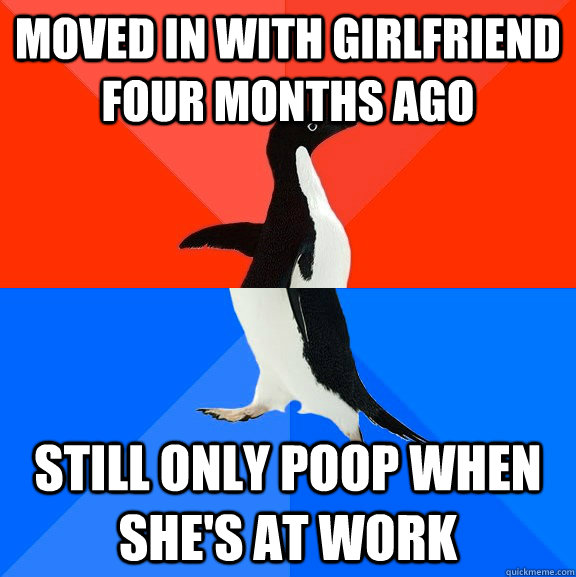 Moved in with Girlfriend four months ago Still only poop when she's at work  Socially Awesome Awkward Penguin