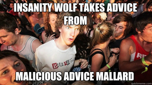 Insanity Wolf takes advice from malicious advice mallard  Sudden Clarity Clarence