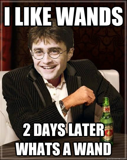 i like wands 2 days later whats a wand  The Most Interesting Harry In The World