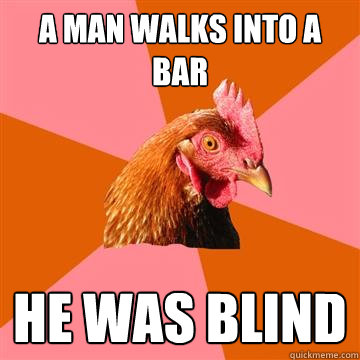 A man walks into a bar he was blind  Anti-Joke Chicken