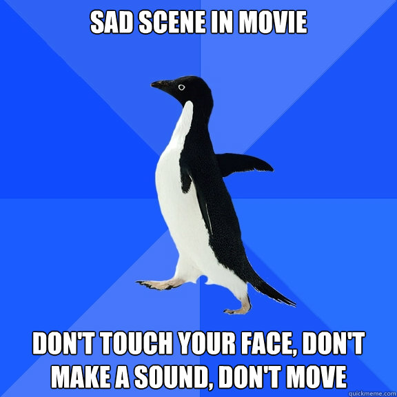 sad scene in movie Don't touch your face, don't make a sound, don't move  Socially Awkward Penguin