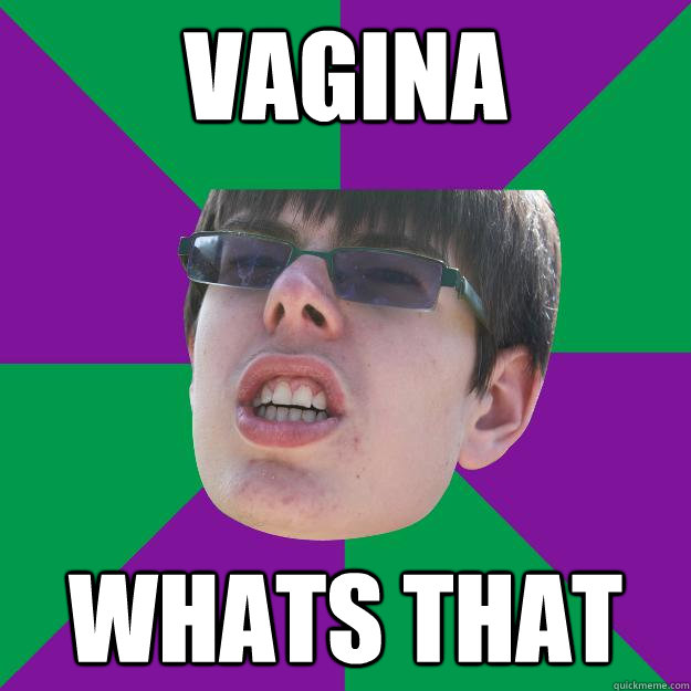 Vagina whats that  