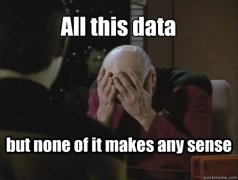 All this data but none of it makes any sense  Picard Double Facepalm