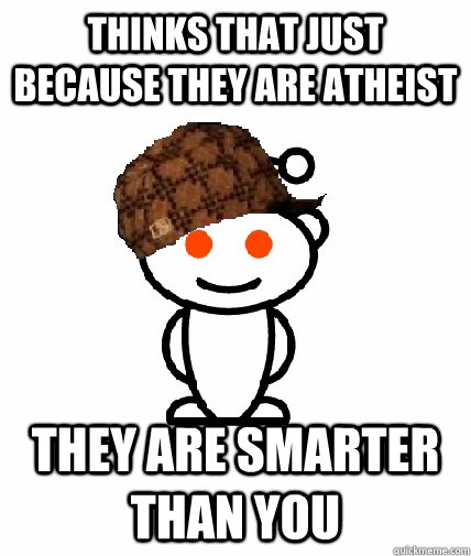 Thinks that just because they are atheist they are smarter than you  Scumbag Reddit