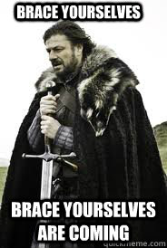 Brace Yourselves Brace yourselves are coming - Brace Yourselves Brace yourselves are coming  Brace Yourselves