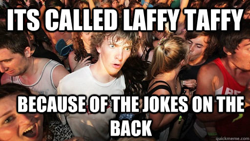 Its called laffy taffy because of the jokes on the back  Sudden Clarity Clarence