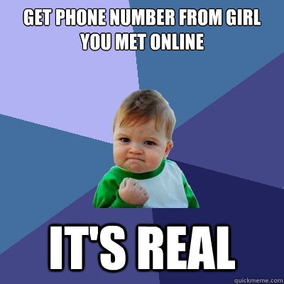 Get phone number from girl you met online it's real  Success Kid