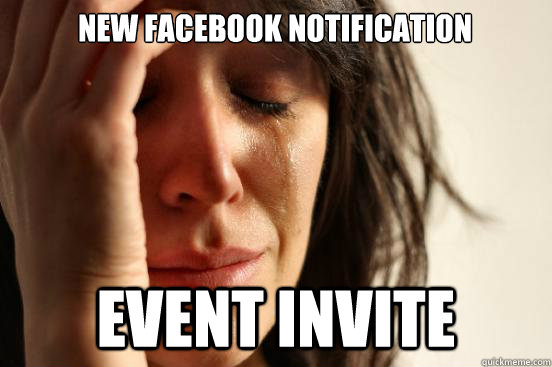new facebook notification event invite  First World Problems