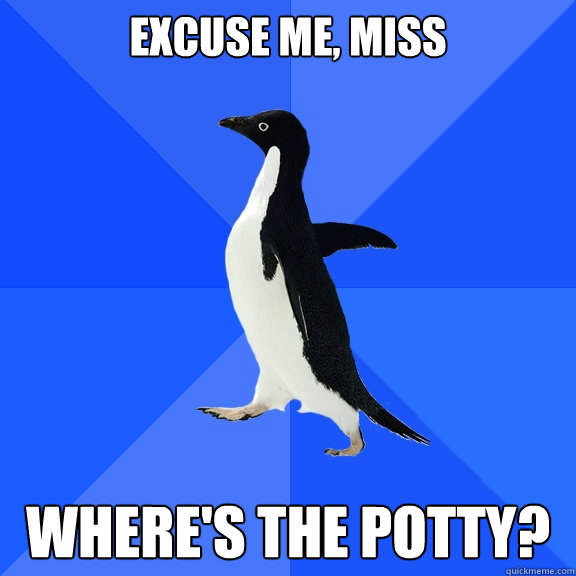 Excuse me, miss where's the potty?  Socially Awkward Penguin