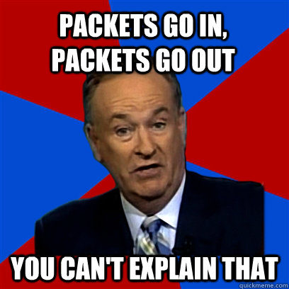 Packets go in, packets go out you can't explain that - Packets go in, packets go out you can't explain that  Cant Explain That