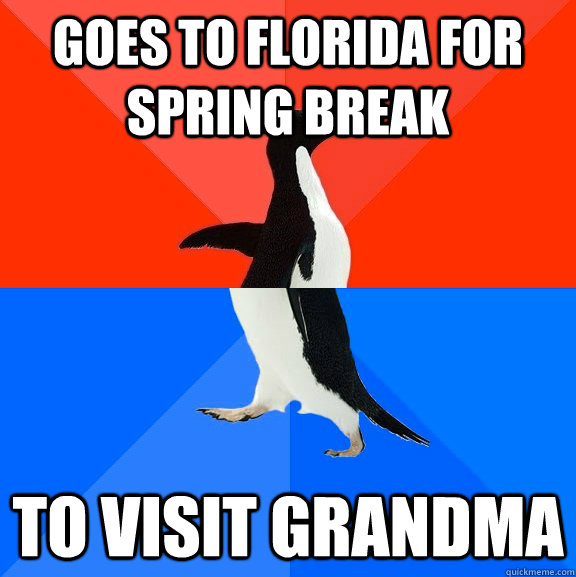 goes to florida for spring break to visit grandma  Socially Awesome Awkward Penguin