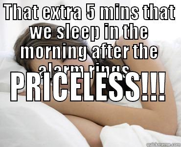 THAT EXTRA 5 MINS THAT WE SLEEP IN THE MORNING AFTER THE ALARM RINGS... PRICELESS!!! Sleep Meme