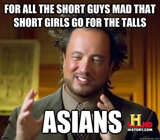 For all the short guys mad that short girls go for the talls  Asians  Ancient Aliens