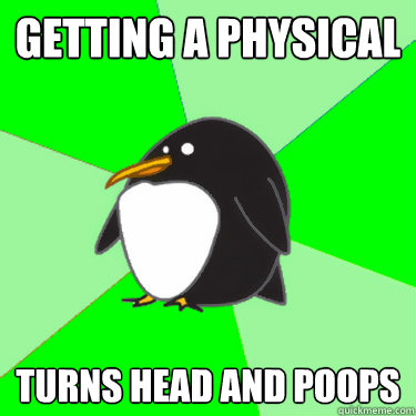 getting a physical turns head and poops  
