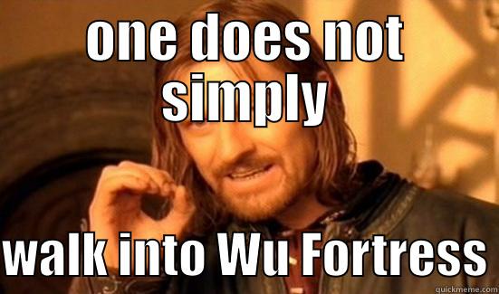 ONE DOES NOT SIMPLY  WALK INTO WU FORTRESS Boromir