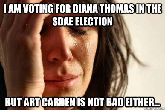 I am voting for Diana Thomas in the SDAE election But Art Carden is not bad either...  First World Problems