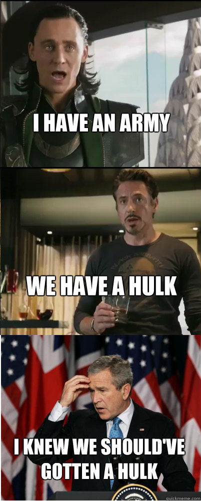 I have an army We have a hulk I knew we should've gotten a hulk - I have an army We have a hulk I knew we should've gotten a hulk  Bush Watches The Avengers