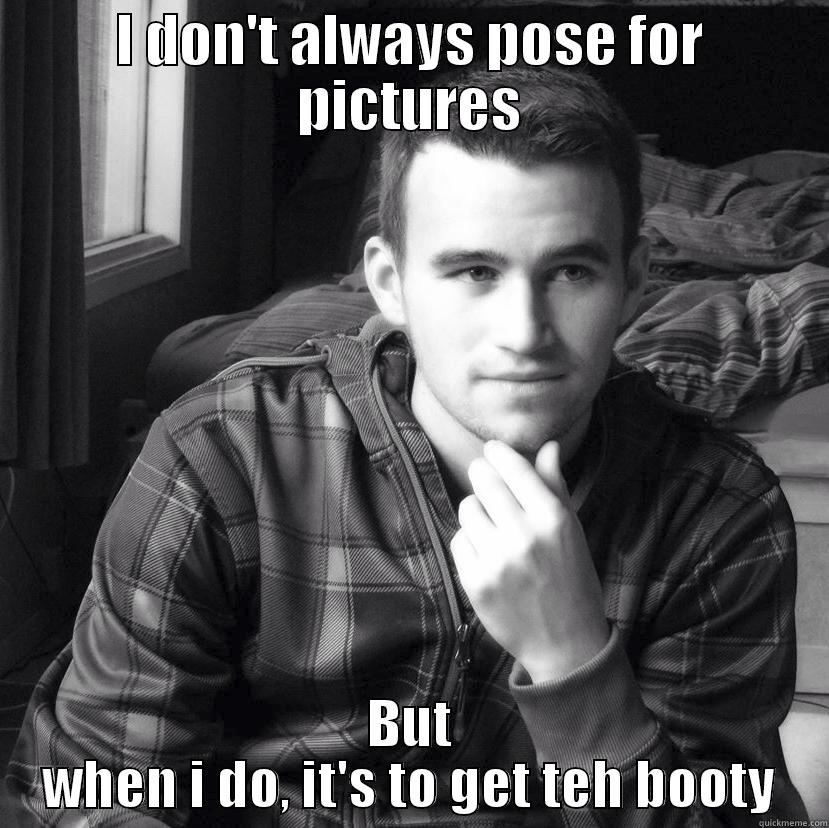 I DON'T ALWAYS POSE FOR PICTURES BUT WHEN I DO, IT'S TO GET TEH BOOTY Misc