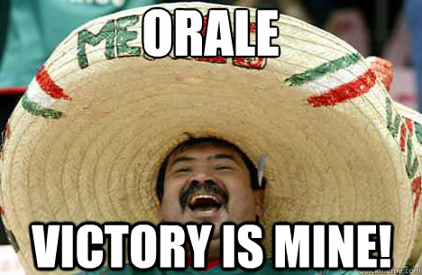 Orale victory is mine! - Orale victory is mine!  Merry mexican